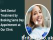 Seek Dental Treatment by Booking Same Day Appointment at Our Clinic